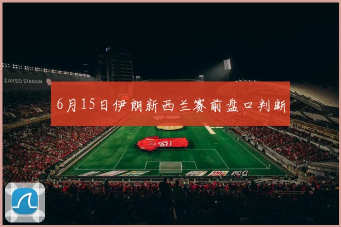 6月15日伊朗新西兰赛前盘口判断