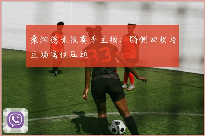 桑坦德竞技赛季主线：弱侧回收与主场高位压迫